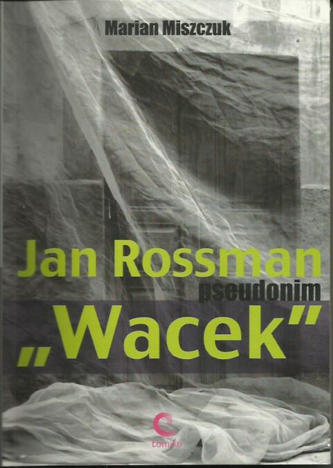 Jan Rossman pseudonim "Wacek" Wydawnictwo TOMIKO Warszawa 2009